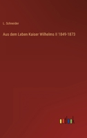 Aus Dem Leben Kaiser Wilhelms 1849-1873 3957386314 Book Cover