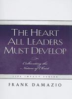 The Heart All Leaders Must Develop: Cultivating the Nature of Christ 1593830459 Book Cover