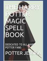 THE HARRY POTTER MAGIC SPELL BOOK: DEDICATED TO ALL HARRY POTTER FANS 173157021X Book Cover