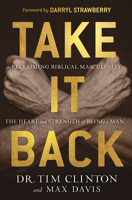 Take It Back!: Reclaiming Biblical Manhood for the Sake of Marriage, Family and Culture 1629998753 Book Cover