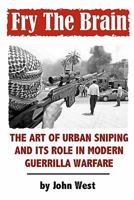 Fry The Brain: The Art of Urban Sniping and its Role in Modern Guerrilla Warfare 0971413398 Book Cover