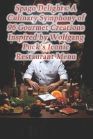 Spago Delights: A Culinary Symphony of 96 Gourmet Creations Inspired by Wolfgang Puck's Iconic Restaurant Menu B0CS948BRW Book Cover