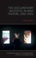 The Documentary Aesthetic in Irish Theatre, 2010–2020 (Playwriting and the Contemporary: Critical Collaborations) 1836244940 Book Cover