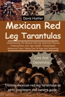 Mexican Red Leg Tarantulas: Understanding The Mexican Red Leg Tarantulas Physical Characteristics, Size, Age, Gender, Temperament, Behavioral Traits, Taking Care Of Eggs And Spiderlings B0F2W454S1 Book Cover