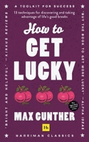 How to Get Lucky: 13 Techniques for Discovering and Taking Advantage of Life's Good Breaks 0812830547 Book Cover