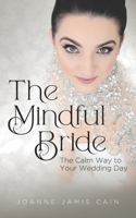 The Mindful Bride: The Calm Way to Your Wedding Day B0DTT99KWH Book Cover