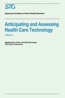 Anticipating and Assessing Health Care Technology, Volume 6: Applications of the New Biotechnology: The Case of Vaccines. A Report commissioned by the Steering Committee on Future Health Scenarios 0898384125 Book Cover