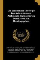 Die Sogenannte Theologie Des Aristoteles Aus Arabischen Handschriften Zum Ersten Mal Heratisgegehen 0274736195 Book Cover