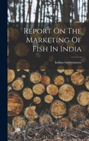 Report On The Marketing Of Fish In India 1014811961 Book Cover