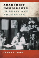 Anarchist Immigrants in Spain and Argentina 0252038991 Book Cover