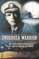 Undersea Warrior: The World War II Story of "Mush" Morton and the USS Wahoo 0451238109 Book Cover