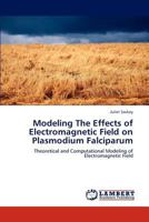 Modeling The Effects of Electromagnetic Field on Plasmodium Falciparum: Theoretical and Computational Modeling of Electromagnetic Field 3659225282 Book Cover