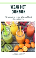 Vegan Diet Cookbook: The Complete Vegan Diet Cookbook For Beginners 1678046779 Book Cover