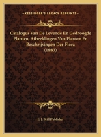 Catalogus Van De Levende En Gedroogde Planten, Afbeeldingen Van Planten En Beschrijvingen Der Flora (1883) 1169595936 Book Cover