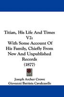 Titian, His Life And Times V2: With Some Account Of His Family, Chiefly From New And Unpublished Records 1165165244 Book Cover