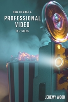 How to Make a Professional Video in 7 Steps B08P6ZFWRT Book Cover
