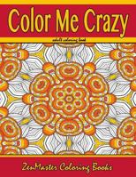 Color Me Crazy Coloring for Grown Ups: Adult Coloring Book Full of Stunning Geometric Designs 1530462150 Book Cover