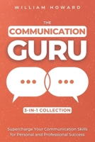 The Communication Guru 3-in-1 Collection: Supercharge Your Communication Skills for Personal and Professional Success B0CD16D1WQ Book Cover