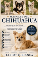 MANUALE DEL CHIHUAHUA: Tutto quello che devi sapere sulla cura, l'alimentazione, l'addestramento, il comportamento, la toelettatura, la salute e il ... termine di un Chihuahua. (Italian Edition) B0H595KMCT Book Cover