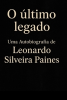 O Último Legado: Uma autobiografia de Leonardo Silveira Paines B0FRNBNLFB Book Cover