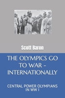 THE OLYMPICS GO TO WAR - INTERNATIONALLY: CENTRAL POWER OLYMPIANS IN WW I (OLYMPICS AT WAR) B0CPCZ867Z Book Cover
