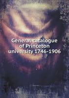 General catalogue of Princeton university 1746-1906 0526946989 Book Cover