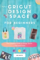 Cricut Design Space For Beginners: A Complete Guide To Design Space + Tips And Tricks 1661816916 Book Cover