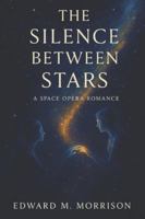 THE SILENCE BETWEEN STARS: A Space Opera Romance B0FYRBKF3J Book Cover