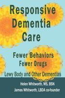 Responsive Dementia Care: Fewer Behaviors Fewer Drugs 0991648870 Book Cover