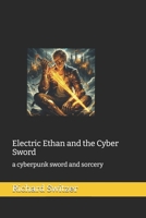 Electric Ethan and the Cyber Sword: a cyberpunk sword and sorcery (Richard Switzer Fantasy/Science Fiction Series) B0FRMVXJXN Book Cover
