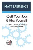 Quit Your Job & Hire Yourself: A Crash Course in Starting Your Own Business 1729306934 Book Cover