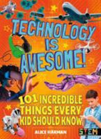 Technology Is Awesome!: 101 Incredible Things Every Kid Should Know 1789500222 Book Cover