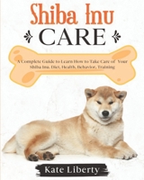 Shiba Inu Care: A Complete Guide to Learn How to Take Care of Your Shiba Inu. Health, Behavior, Training B08FSC4XB7 Book Cover
