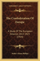 The Confederation of Europe: A Study of the European Alliance, 1813-1823, As an Experiment in the International Organization of Peace 1016971699 Book Cover