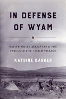 In Defense of Wyam: Native-White Alliances and the Struggle for Celilo Village 0295743581 Book Cover