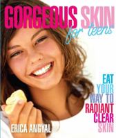 Gorgeous Skin for Teens: Eat Your Way to Radiant Clear Skin 1741755271 Book Cover