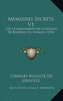 Memoires Secrets V1: Sur L'Etablissement De La Maison De Bourbon En Espagne (1818) 1160185727 Book Cover