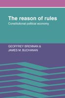 The Reason of Rules: Constitutional Political Economy (Collected Works of James M Buchanan) 086597232X Book Cover