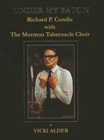 Under My Baton, Richard Condie with The Mormon Tabernacle Choir 0962655953 Book Cover