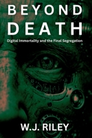 Beyond Death: Digital Immortality and the Final Segregation B0GCF73CVN Book Cover