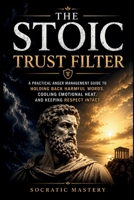 The Stoic Trust Filter: A Practical Anger Management Guide to Holding Back Harmful Words, Cooling Emotional Heat, and Keeping Respect Intact (Stoic Anger Management) B0H25L41P9 Book Cover