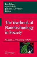 The Yearbook of Nanotechnology in Society: Volume 1: Presenting Futures (Yearbook of Nanotechnology in Society) 1402084153 Book Cover