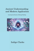 Ancient Understanding and Modern Application: Learning the Secrets of Energy Healing 1806221225 Book Cover