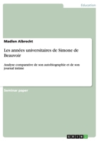 Les années universitaires de Simone de Beauvoir: Analyse comparative de son autobiographie et de son journal intime 3640832744 Book Cover