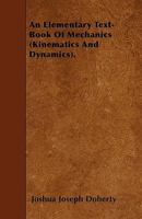 An Elementary Text-Book of Mechanics (Kinematics and Dynamics). 1446020983 Book Cover