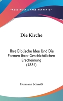 Die Kirche: Ihre Biblische Idee Und Die Formen Ihrer Geschichtlichen Erscheinung (1884) 1168428866 Book Cover