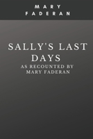 Sally's Last Days: As recounted by Mary Faderan 1652701486 Book Cover