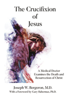 The Crucifixion of Jesus: A Medical Doctor Examines the Death and Resurrection of Christ 1633571912 Book Cover