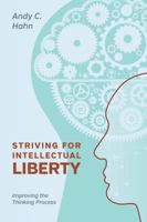 Striving for Intellectual Liberty: Improving the Thinking Process 1478715839 Book Cover
