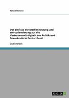 Der Einfluss der Mediennutzung und Wertorientierung auf die Vertrauensw�rdigkeit von Politik und Demokratie in Deutschland 3638931374 Book Cover